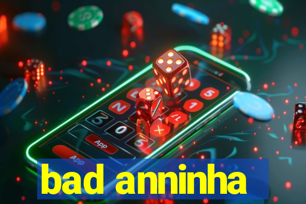 bad anninha